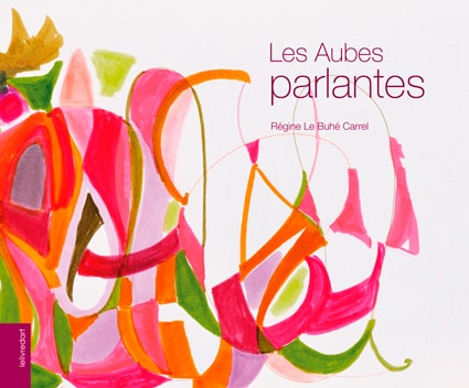 <b>Régine Le Buhé Carrel </b><br>Les Aubes parlantes