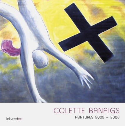 <b>Colette Banaigs </b><br>Peintures 2002-2008