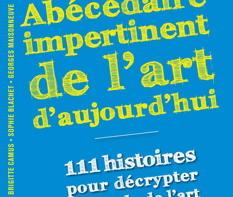 Abécédaire impertinent de l’art d’aujourd’hui